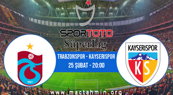 Trabzonspor - Kayserispor İddaa Analizi ve Tahmini 25 Şubat 2022