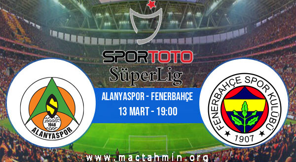 Alanyaspor - Fenerbahçe İddaa Analizi ve Tahmini 13 Mart 2022