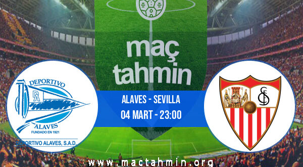 Alaves - Sevilla İddaa Analizi ve Tahmini 04 Mart 2022