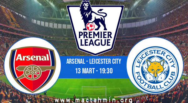 Arsenal - Leicester City İddaa Analizi ve Tahmini 13 Mart 2022