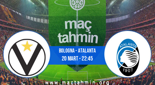 Bologna - Atalanta İddaa Analizi ve Tahmini 20 Mart 2022