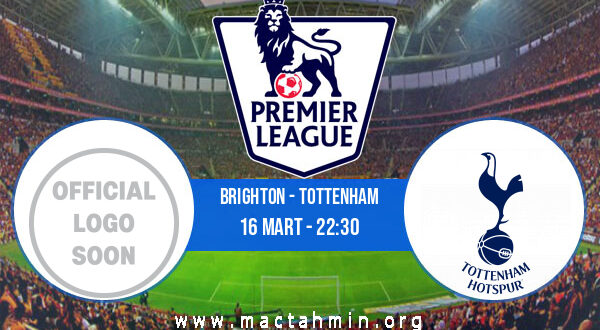 Brighton - Tottenham İddaa Analizi ve Tahmini 16 Mart 2022