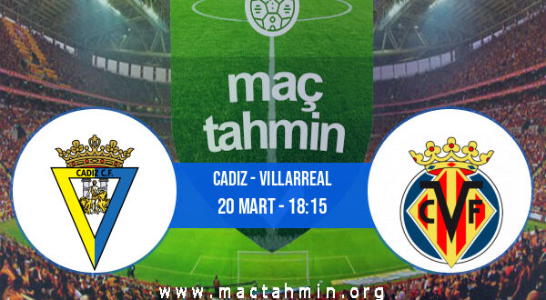 Cadiz - Villarreal İddaa Analizi ve Tahmini 20 Mart 2022