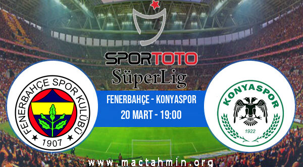 Fenerbahçe - Konyaspor İddaa Analizi ve Tahmini 20 Mart 2022