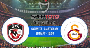 Gaziantep - Galatasaray İddaa Analizi ve Tahmini 20 Mart 2022