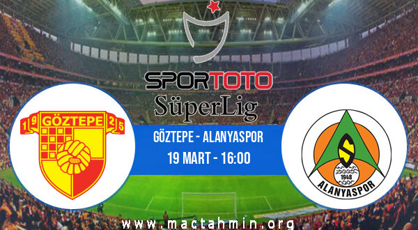 Göztepe - Alanyaspor İddaa Analizi ve Tahmini 19 Mart 2022