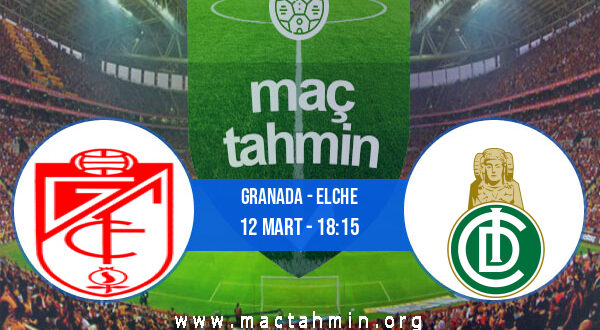 Granada - Elche İddaa Analizi ve Tahmini 12 Mart 2022