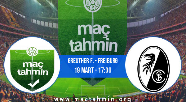 Greuther F. - Freiburg İddaa Analizi ve Tahmini 19 Mart 2022
