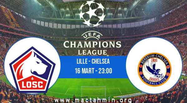 Lille - Chelsea İddaa Analizi ve Tahmini 16 Mart 2022