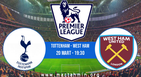 Tottenham - West Ham İddaa Analizi ve Tahmini 20 Mart 2022