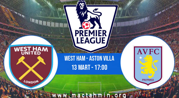 West Ham - Aston Villa İddaa Analizi ve Tahmini 13 Mart 2022