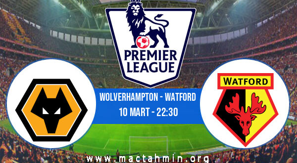 Wolverhampton - Watford İddaa Analizi ve Tahmini 10 Mart 2022