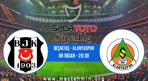 Beşiktaş - Alanyaspor İddaa Analizi ve Tahmini 09 Nisan 2022