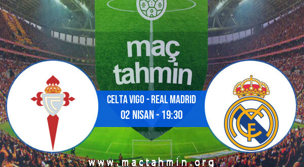 Celta Vigo - Real Madrid İddaa Analizi ve Tahmini 02 Nisan 2022