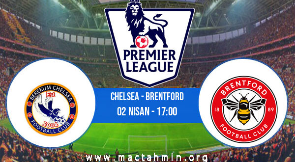 Chelsea - Brentford İddaa Analizi ve Tahmini 02 Nisan 2022