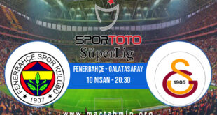 Fenerbahçe - Galatasaray İddaa Analizi ve Tahmini 10 Nisan 2022