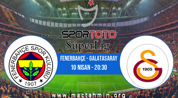 Fenerbahçe - Galatasaray İddaa Analizi ve Tahmini 10 Nisan 2022