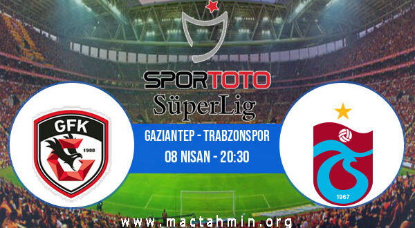 Gaziantep - Trabzonspor İddaa Analizi ve Tahmini 08 Nisan 2022