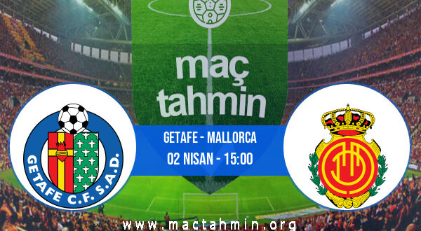 Getafe - Mallorca İddaa Analizi ve Tahmini 02 Nisan 2022