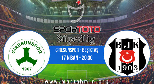 Giresunspor - Beşiktaş İddaa Analizi ve Tahmini 17 Nisan 2022