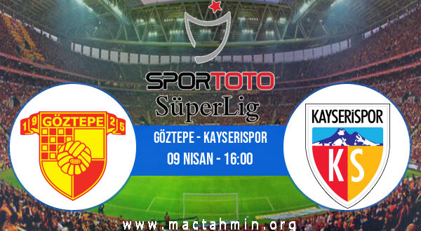 Göztepe - Kayserispor İddaa Analizi ve Tahmini 09 Nisan 2022