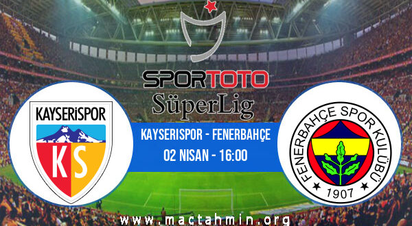 Kayserispor - Fenerbahçe İddaa Analizi ve Tahmini 02 Nisan 2022