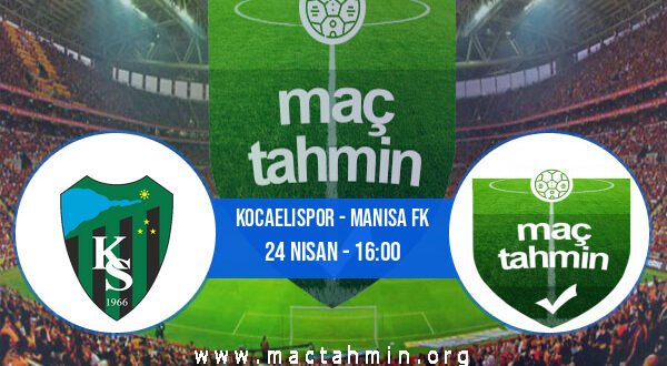 Kocaelispor - Manisa FK İddaa Analizi ve Tahmini 24 Nisan 2022