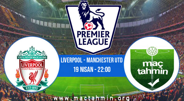 Liverpool - Manchester Utd İddaa Analizi ve Tahmini 19 Nisan 2022