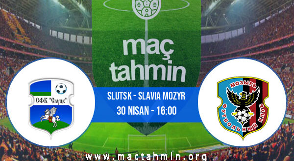 Slutsk - Slavia Mozyr İddaa Analizi ve Tahmini 30 Nisan 2022