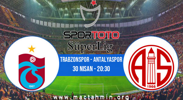 Trabzonspor - Antalyaspor İddaa Analizi ve Tahmini 30 Nisan 2022