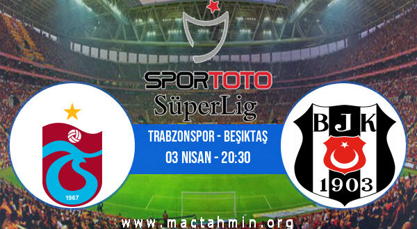 Trabzonspor - Beşiktaş İddaa Analizi ve Tahmini 03 Nisan 2022