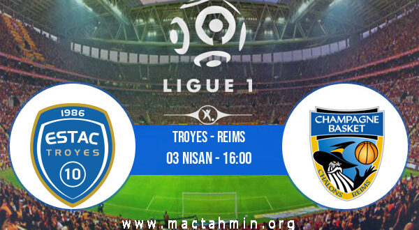 Troyes - Reims İddaa Analizi ve Tahmini 03 Nisan 2022