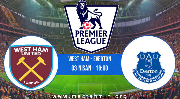 West Ham - Everton İddaa Analizi ve Tahmini 03 Nisan 2022