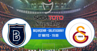 Başakşehir - Galatasaray İddaa Analizi ve Tahmini 07 Mayıs 2022