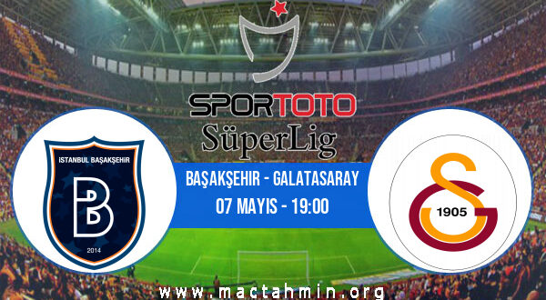 Başakşehir - Galatasaray İddaa Analizi ve Tahmini 07 Mayıs 2022