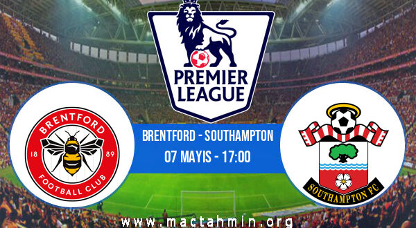 Brentford - Southampton İddaa Analizi ve Tahmini 07 Mayıs 2022
