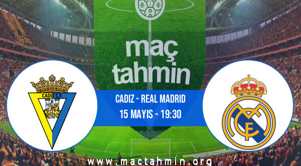 Cadiz - Real Madrid İddaa Analizi ve Tahmini 15 Mayıs 2022