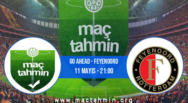 Go Ahead - Feyenoord İddaa Analizi ve Tahmini 11 Mayıs 2022
