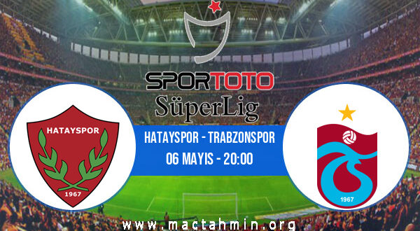 Hatayspor - Trabzonspor İddaa Analizi ve Tahmini 06 Mayıs 2022