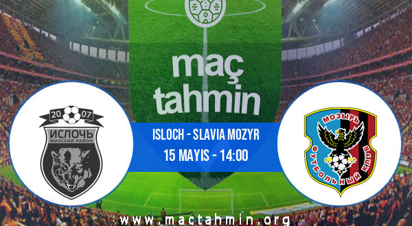 Isloch - Slavia Mozyr İddaa Analizi ve Tahmini 15 Mayıs 2022