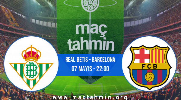 Real Betis - Barcelona İddaa Analizi ve Tahmini 07 Mayıs 2022