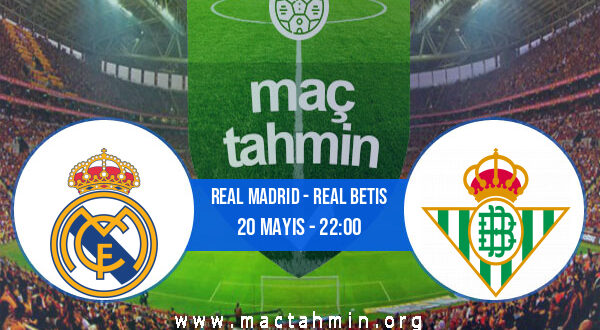 Real Madrid - Real Betis İddaa Analizi ve Tahmini 20 Mayıs 2022