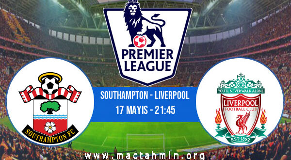 Southampton - Liverpool İddaa Analizi ve Tahmini 17 Mayıs 2022