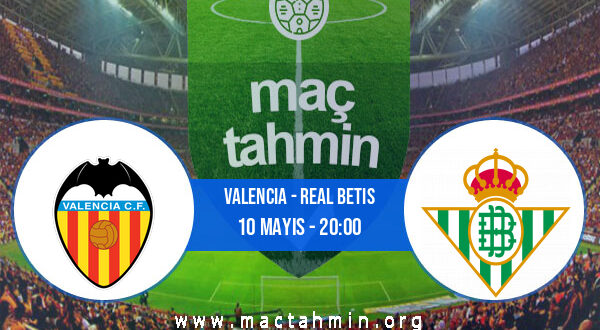 Valencia - Real Betis İddaa Analizi ve Tahmini 10 Mayıs 2022