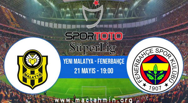 Yeni Malatya - Fenerbahçe İddaa Analizi ve Tahmini 21 Mayıs 2022