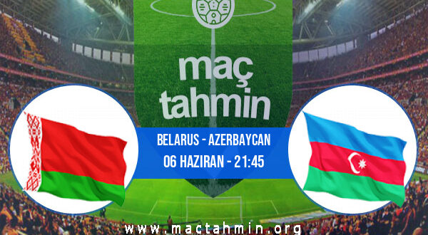 Belarus - Azerbaycan İddaa Analizi ve Tahmini 06 Haziran 2022