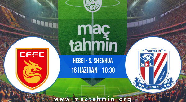 Hebei - S. Shenhua İddaa Analizi ve Tahmini 16 Haziran 2022