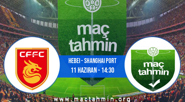 Hebei - Shanghai Port İddaa Analizi ve Tahmini 11 Haziran 2022