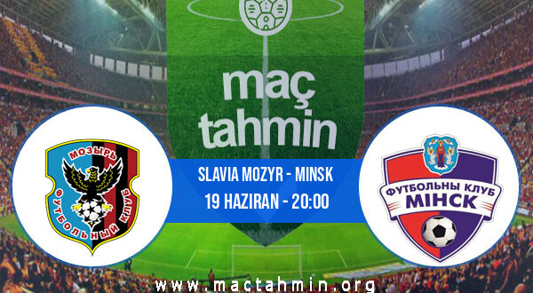Slavia Mozyr - Minsk İddaa Analizi ve Tahmini 19 Haziran 2022