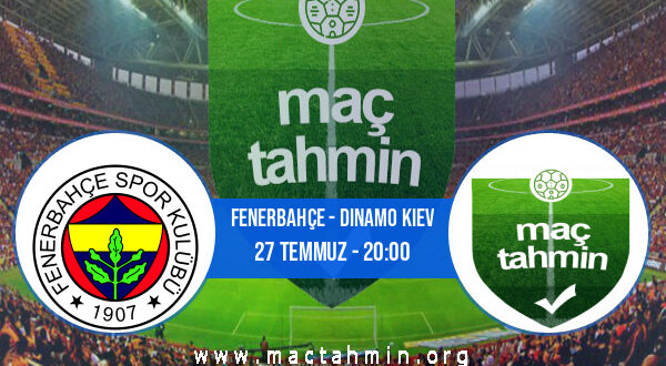 Fenerbahçe - Dinamo Kiev İddaa Analizi ve Tahmini 27 Temmuz 2022
